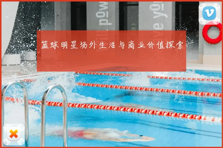 篮球明星场外生活与商业价值探索