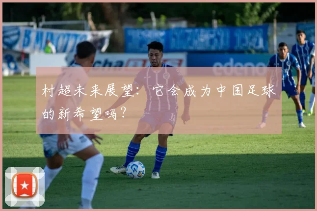村超未来展望:它会成为中国足球的新希望吗?