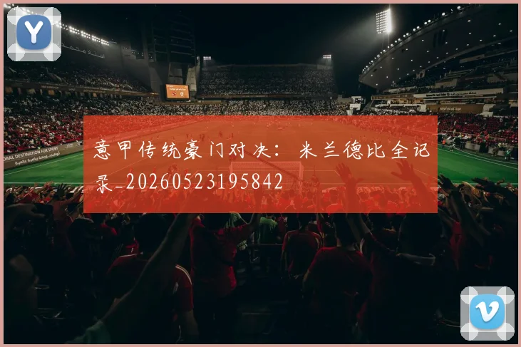 意甲传统豪门对决：米兰德比全记录_20260523195842