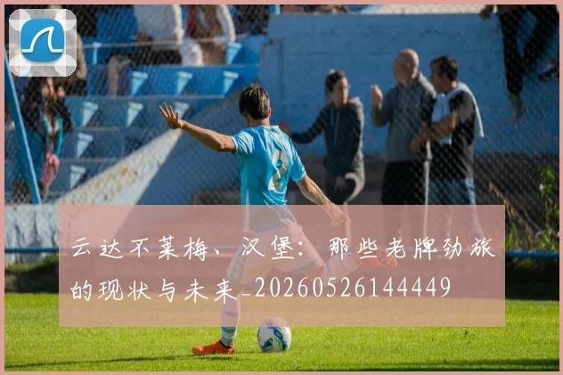 云达不莱梅、汉堡:那些老牌劲旅的现状与未来_20260526144449